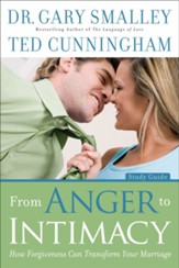 From Anger to Intimacy Study Guide: How Forgiveness Can Transform Your Marriage