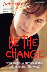 Be the Change: Your Guide to Freeing Slaves and Changing the World, Revised and Expanded Edition