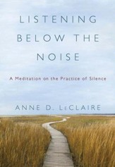 Listening Below the Noise: A Meditation on the Practice of Silence - eBook