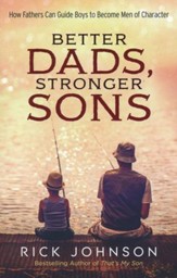 Better Dads, Stronger Sons, repackaged edition: How Fathers Can Guide Boys to Become Men of Character