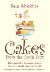 Cakes From The Tooth Fairy: How to bake delicious treats that are kinder to your teeth / Digital original - eBook