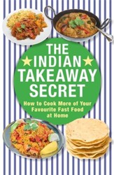 The Indian Takeaway Secret: How to Cook Your Favourite Indian Fast Food at Home / Digital original - eBook