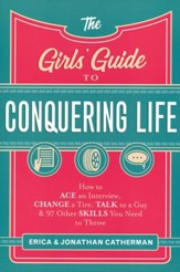 The Girls' Guide to Conquering Life: How to Ace an Interview, Change a Tire, Impress a Guy, and 97 Other Skills You Need to Thrive