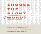 Choose The Right Word: An entertaining and easy-to-use guide to better English- with 70 test yourself quizzes / Digital original - eBook