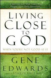 Living Close to God (When You're Not Good at It): A Spiritual Life That Takes You Deeper