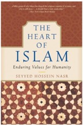 The Heart of Islam: Enduring Values For Humanity