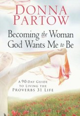 Becoming the Woman God Wants Me to Be: A 90-Day Guide to Living the Proverbs 31 Life - Slightly Imperfect