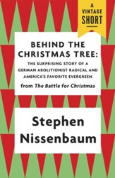 Behind the Christmas Tree: The Surprising Story of a German Abolitionist Radical and America's Favorite Evergreen - eBook