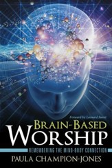 Brain-Based Worship: Remembering the Mind-Body Connection - eBook