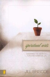 Spiritual Arts: Mastering the Disciplines for a Rich Spiritual Life