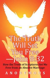 The Truth Will Set You Free John 8:32: How the Truth of Scriptures Set Me Free from an Abusive Marriage - eBook