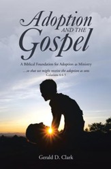 Adoption and the Gospel: A Biblical Foundation for Adoption as Ministry - eBook