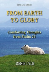 From Earth To Glory: Comforting Thoughts from Psalm 23