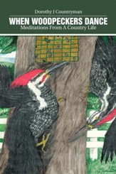 When Woodpeckers Dance: Meditations From A Country Life - eBook