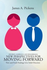 Divorce, Marriage, and Remarriage: New Perspectives for Moving Forward: New and Fresh Findings Give Solid Direction - eBook