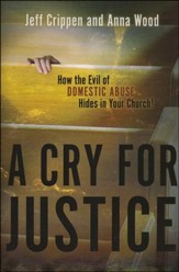 A Cry For Justice: How the Evil of Domestic Abuse Hides in Your Church!