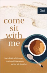 Come Sit with Me: How to Delight in Differences, Love through Disagreements, and Live with Discomfort