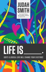 Life Is _____.: God's Illogical Love Will Change Your Existence - eBook