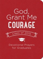 God, Grant Me Courage: Devotional Prayers for Graduates - Class of 2015 - eBook