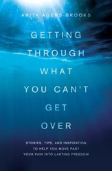 Getting Through What You Can't Get Over: Moving Past Your Pain into Lasting Freedom - eBook
