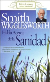 Smith Wigglesworth Habla Acerca de la Sanidad  (Smith Wigglesworth On Healing)
