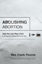 Abolishing Abortion: How You Can Play a Part in Ending the Greatest Evil of Our Day - eBook
