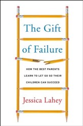 The Gift of Failure: How the Best Parents Learn to Let Go So Their Children Can Succeed - eBook