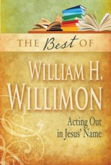 The Best of William H. Willimon: Acting Out in Jesus' Name
