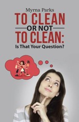 To Clean or Not to Clean: Is That Your Question? - eBook