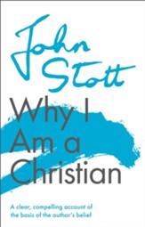 Why I Am a Christian: A Clear, Compelling Account of the Basis of the Author's Belief