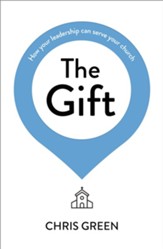 The Gift: How your leadership can serve your church
