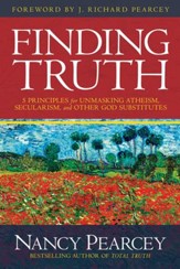 Finding Truth: 5 Principles for Unmasking Atheism, Secularism, and Other God Substitutes - eBook