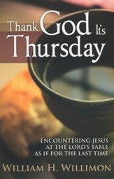 Thank God It's Thursday: Encountering Jesus at the Lord's Table As If for the Last Time