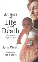 Matters of Life and Death: Human Dilemmas In The Light Of The Christian Faith