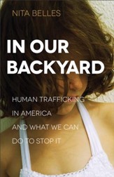 In Our Backyard: Human Trafficking in America and What We Can Do to Stop It - eBook