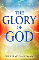 Glory of God: Experience a Supernatural Encounter with  His Presence
