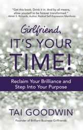 Girlfriend, It's Your Time!: Reclaim Your Brilliance and Step Into Your Purpose - eBook