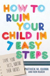 How to Ruin Your Child in 7 Easy Steps: Tame Your Vices, Nurture Their Virtues - eBook