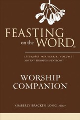 Feasting on the Word Worship Companion: Liturgies for Year B, Volume 1 - eBook