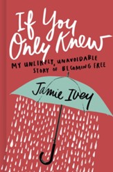 If You Only Knew: My Unlikely, Unavoidable Story of Becoming Free