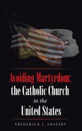 Avoiding Martyrdom: the Catholic Church in the United States - eBook