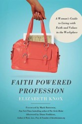 Faith Powered Profession: A Woman's Guide to Living with Faith and Values in the Workplace