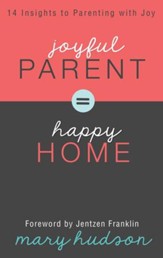 Joyful Parent = Happy Home: 14 Insights to Parenting with Joy - eBook