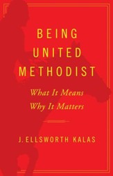 Being United Methodist: What It Means, Why It Matters