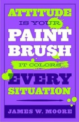 Attitude Is Your Paintbrush: It Colors Every Situation