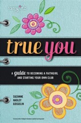 True You: A Guide to Becoming a Faithgirl and Starting Your Own Club