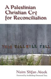 A Palestinian Christian Cry for Reconciliation: Demanding Justice, Craving Peace
