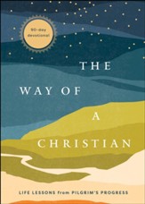 The Way of a Christian: Life Lessons from Pilgrim's Progress-A 90-Day Devotional