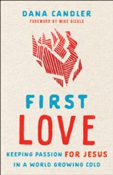 First Love: Keeping Passion for Jesus in a World Growing Cold