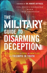 The Military Guide to Disarming Deception: Battlefield Tactics to Expose the Enemy's Lies and Triumph in Truth